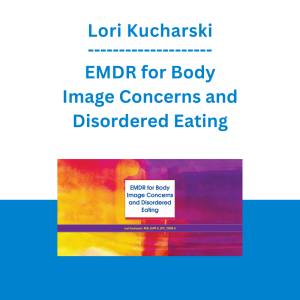 Lori Kucharski - EMDR for Body Image Concerns and Disordered Eating