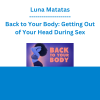 Luna Matatas - Back to Your Body: Getting Out of Your Head During Sex