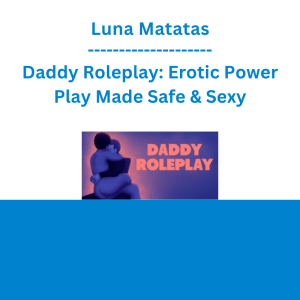 Luna Matatas - Daddy Roleplay: Erotic Power Play Made Safe & Sexy