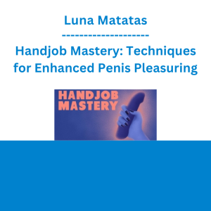 Luna Matatas - Handjob Mastery: Techniques for Enhanced Penis Pleasuring