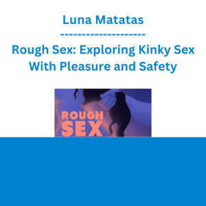 Luna Matatas - Rough Sex: Exploring Kinky Sex With Pleasure and Safety