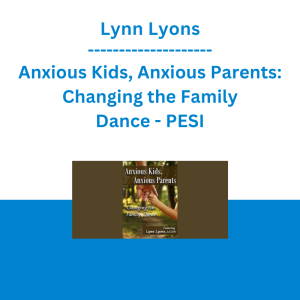 Lynn Lyons - Anxious Kids, Anxious Parents: Changing the Family Dance - PESI