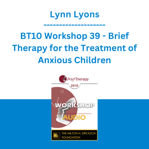Lynn Lyons - BT10 Workshop 39 - Brief Therapy for the Treatment of Anxious Children