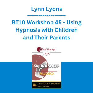 Lynn Lyons - BT10 Workshop 45 - Using Hypnosis with Children and Their Parents