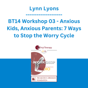 Lynn Lyons - BT14 Workshop 03 - Anxious Kids, Anxious Parents: 7 Ways to Stop the Worry Cycle