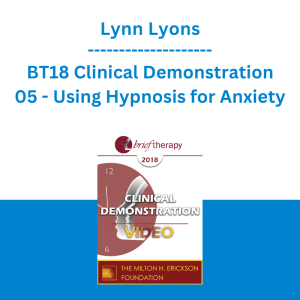 Lynn Lyons - BT18 Clinical Demonstration 05 - Using Hypnosis for Anxiety: Opportunities for Seeing Action Over Avoidance