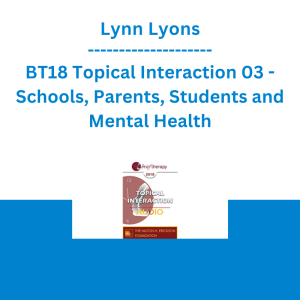 Lynn Lyons - BT18 Topical Interaction 03 - Schools, Parents, Students and Mental Health: How Can Clinicians Help?