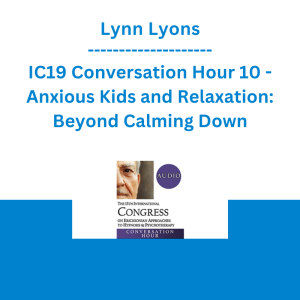 Lynn Lyons - IC19 Conversation Hour 10 - Anxious Kids and Relaxation: Beyond Calming Down