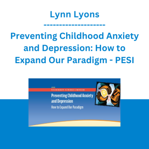 Lynn Lyons - Preventing Childhood Anxiety and Depression: How to Expand Our Paradigm - PESI