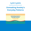 Lynn Lyons - Unmasking Anxiety's Everyday Patterns: How to Interrupt an Epidemic of Avoidance and Worry