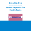 Lynn Waldrop - Female Reproductive Health Series