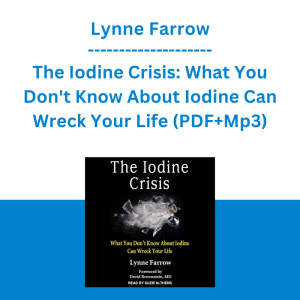 Lynne Farrow - The Iodine Crisis: What You Don't Know About Iodine Can Wreck Your Life (PDF+Mp3)