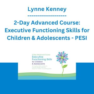 Lynne Kenney - 2-Day Advanced Course: Executive Functioning Skills for Children & Adolescents: 50 Cognitive-Motor Activities to Improve Attention, Memory, Response Inhibition and Self-Regulation - PESI