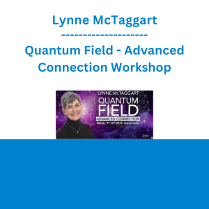 Lynne McTaggart - Quantum Field - Advanced Connection Workshop