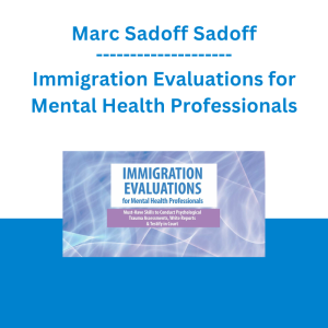Marc Sadoff Sadoff - Immigration Evaluations for Mental Health Professionals: Conduct Psychological Trauma Assessments and Write Reports that Help Refugees Avoid Deportation
