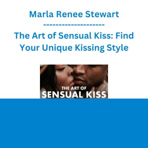 Marla Renee Stewart - The Art of Sensual Kiss: Find Your Unique Kissing Style