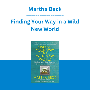 Martha Beck - Finding Your Way in a Wild New World