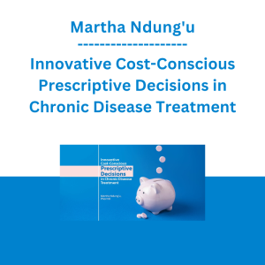 Martha Ndung'u - Innovative Cost-Conscious Prescriptive Decisions in Chronic Disease Treatment