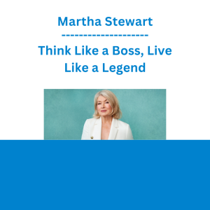 Martha Stewart - Think Like a Boss, Live Like a Legend