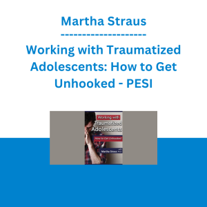 Martha Straus - Working with Traumatized Adolescents: How to Get Unhooked - PESI