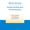 Martin Antony - Social Anxiety and Perfectionism: Clinical Tools to Let Go of Unrealistic Standards and Build Real Connections