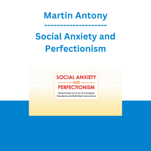 Martin Antony - Social Anxiety and Perfectionism: Clinical Tools to Let Go of Unrealistic Standards and Build Real Connections