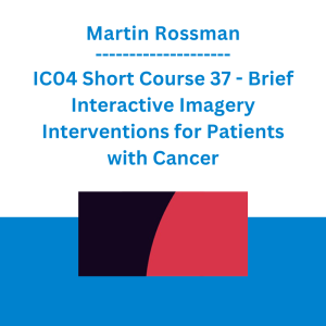 Martin Rossman - IC04 Short Course 37 - Brief Interactive Imagery Interventions for Patients with Cancer