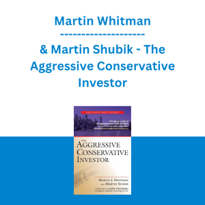 Martin Whitman & Martin Shubik - The Aggressive Conservative Investor