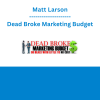 Matt Larson - Dead Broke Marketing Budget