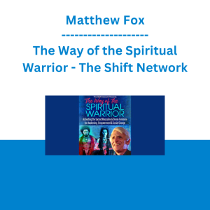 Matthew Fox - The Way of the Spiritual Warrior - The Shift Network