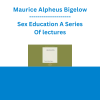 Maurice Alpheus Bigelow - Sex Education A Series Of lectures