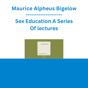 Maurice Alpheus Bigelow - Sex Education A Series Of lectures