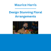 Maurice Harris - Design Stunning Floral Arrangements