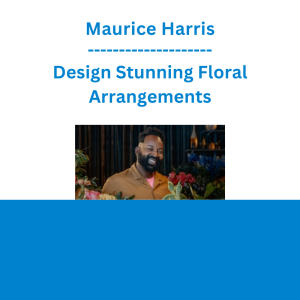 Maurice Harris - Design Stunning Floral Arrangements