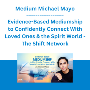 Medium Michael Mayo - Evidence-Based Mediumship to Confidently Connect With Loved Ones & the Spirit World - The Shift Network