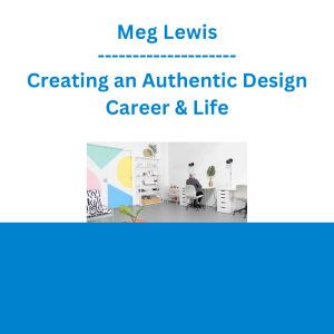 Meg Lewis - Creating an Authentic Design Career & Life