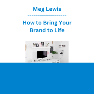 Meg Lewis - How to Bring Your Brand to Life