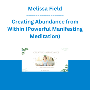 Melissa Field - Creating Abundance from Within (Powerful Manifesting Meditation)