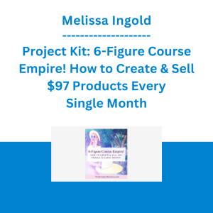 Melissa Ingold - Project Kit: 6-Figure Course Empire! How to Create & Sell $97 Products Every Single Month
