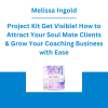 Melissa Ingold - Project Kit Get Visible! How to Attract Your Soul Mate Clients & Grow Your Coaching Business with Ease