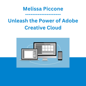 Melissa Piccone - Unleash the Power of Adobe Creative Cloud