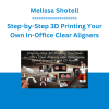 Melissa Shotell - Step-by-Step 3D Printing Your Own In-Office Clear Aligners