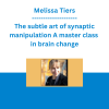 Melissa Tiers - The subtle art of synaptic manipulation A master class in brain change
