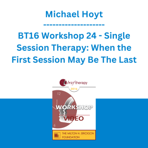 Michael Hoyt - BT16 Workshop 24 - Single Session Therapy: When the First Session May Be The Last
