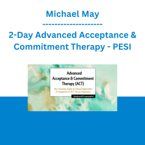 Michael May - 2-Day Advanced Acceptance & Commitment Therapy: Your Essential Guide to Clinical Application & Integration of ACT Across Diagnoses - PESI
