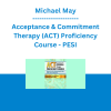 Michael May - Acceptance & Commitment Therapy (ACT) Proficiency Course: Master the Core Components & Skills of ACT Across Diagnoses - PESI