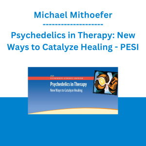 Michael Mithoefer - Psychedelics in Therapy: New Ways to Catalyze Healing - PESI