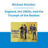 Michael Shelden - England, the 1960s, and the Triumph of the Beatles