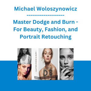 Michael Woloszynowicz - Master Dodge and Burn - For Beauty, Fashion, and Portrait Retouching