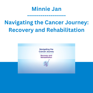 Minnie Jan - Navigating the Cancer Journey: Recovery and Rehabilitation